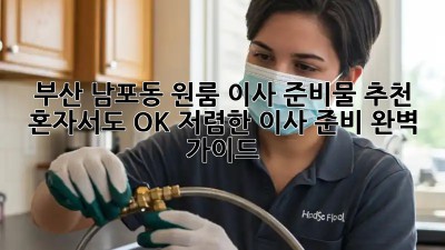 부산 남포동 원룸 이사 준비물 추천: 혼자서도 OK! 저렴한 이사 준비 완벽 가이드! ✨